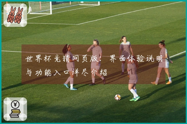 世界杯竞猜网页版：界面体验说明与功能入口详尽介绍