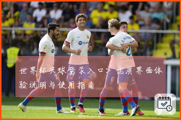 世界杯买球登录入口：优质界面体验说明与使用指南
